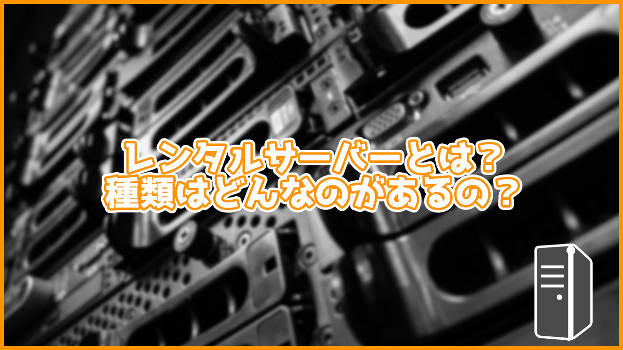 そもそもレンタルサーバーとは何？レンタルサーバーの種類も紹介